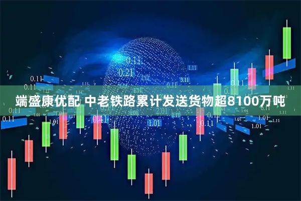 端盛康优配 中老铁路累计发送货物超8100万吨