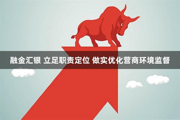 融金汇银 立足职责定位 做实优化营商环境监督